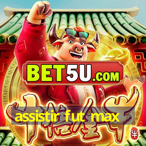 assistir fut max